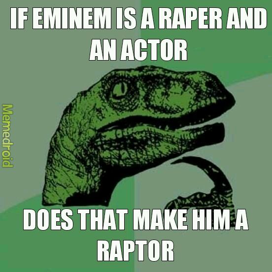 Eminem is the best raptor - meme