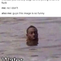 Water is funny