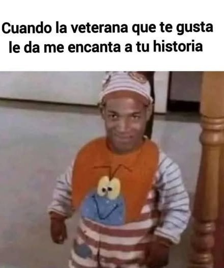 Cuando la veterana que te gusta reacciona a tu historia - meme