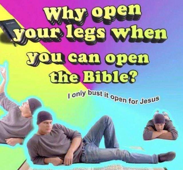 Why open your legs when you can open the Bible? - meme