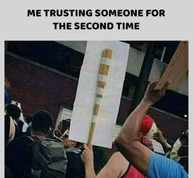 Me trusting someone for the second time - meme