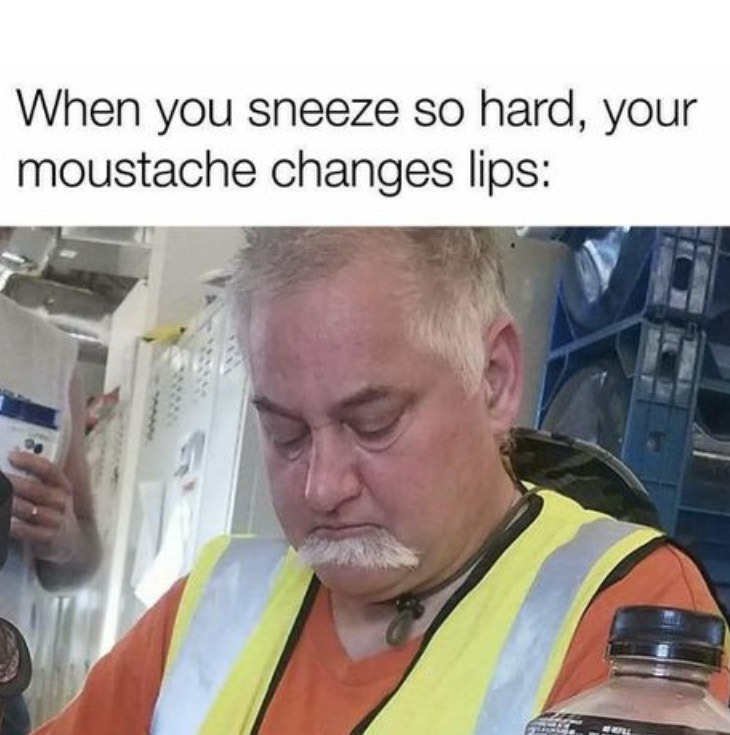 When you sneeze so hard you mustache falls over - meme