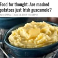 Guacamole is just Mexican mashed potatoes