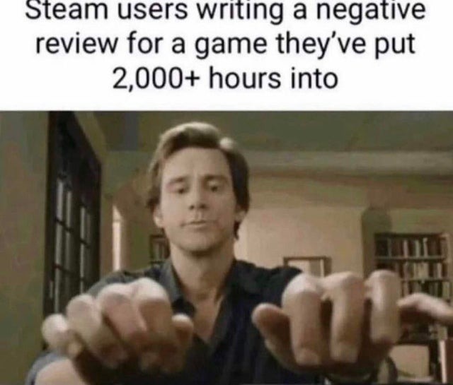 Steam users writing a negative review for a game they've put 2000+ hours into - meme