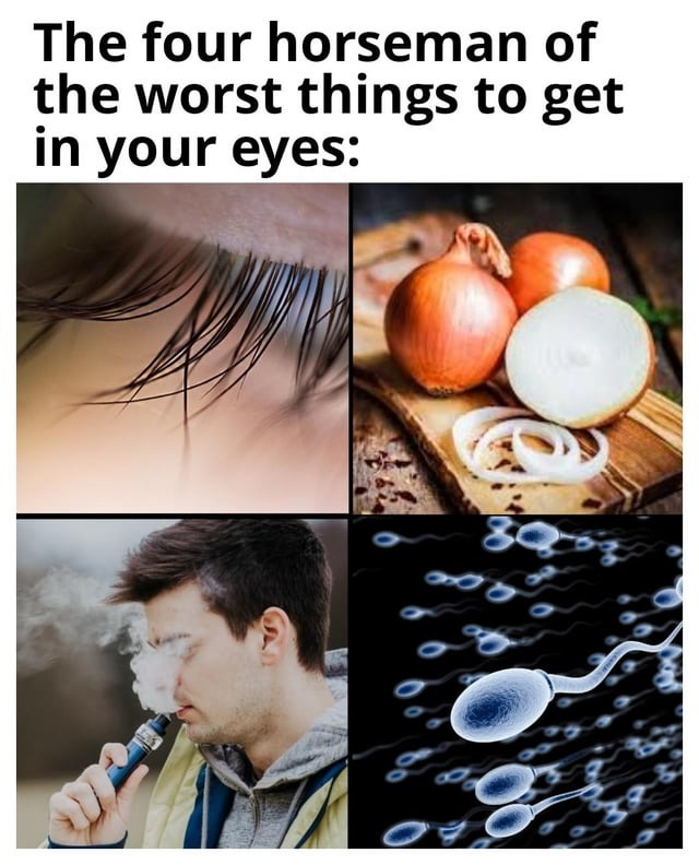 The four horseman of the worst things to get in your eyes - meme