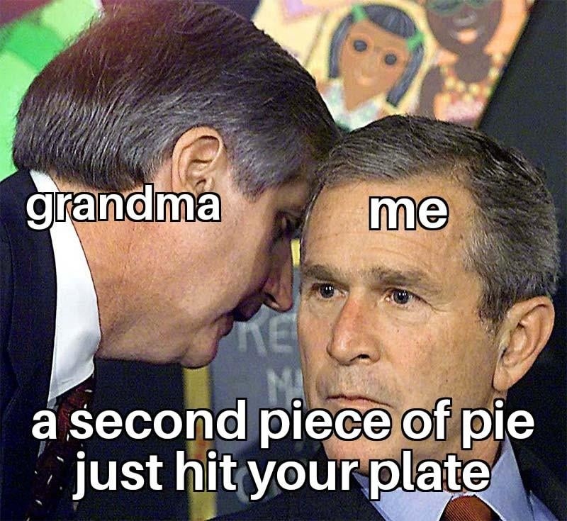 Grandma: want another piece? Me: *plate already full* Yes. - meme