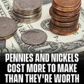 Pennies and nickels cost more than they're worth