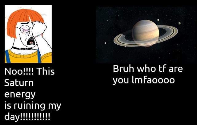 Fuck Saturn is ruining my day - meme