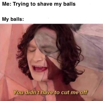 You don't have to shave them if you don't have them - meme