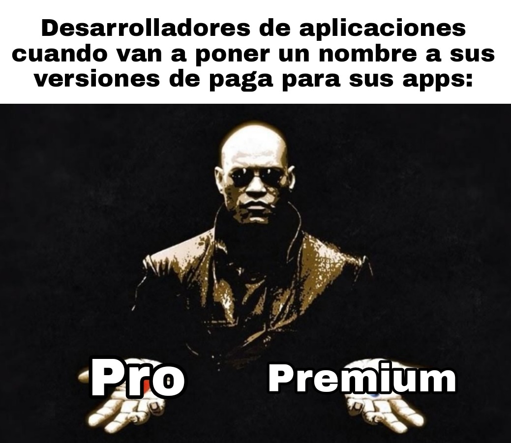 La mayoría de versiones de paga de aplicaciones terminan en pro o premium - meme