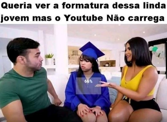 queria ver a formatura dessa linda jovem mas o youtube não carrega - meme