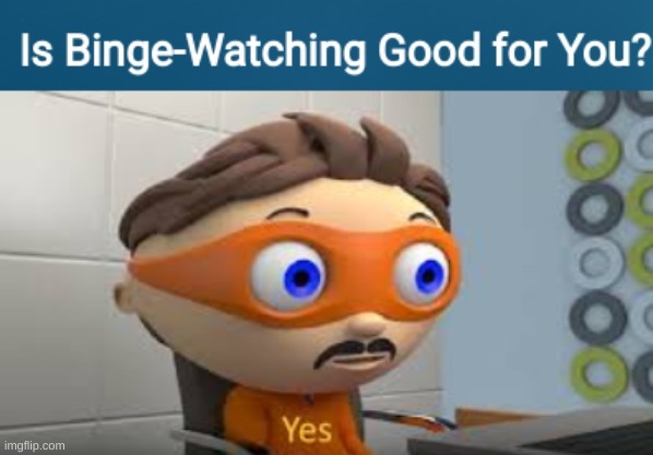 Binge watching is not good - meme