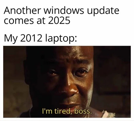 My 2012 laptop every time Windows updates: I'm tired boss - meme