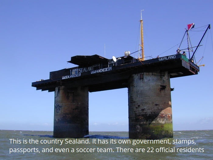 This is the country Sealand. It has its own government, stamps, passports, and even a soccer team. There are 22 official residents - meme