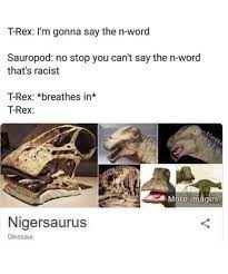 google it bro niggersaurus is an actual thing - meme