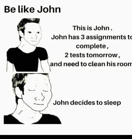 Be like John. Ignore life. Sleep. - meme