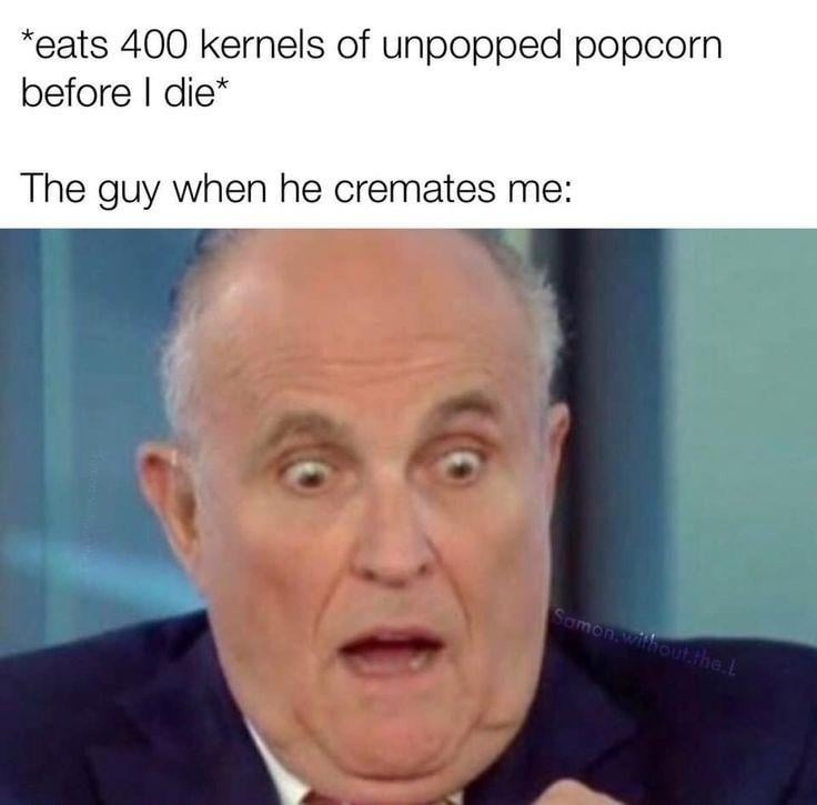 Ate unpopped popcorn before death, now I'm popcorn cremation - meme