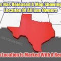 The FeDS have a GuN registry Map, not only true of Texas, but the entire country. They will never find one  single person stupid enough to try to confiscate our GuNZ.  They couldn’t even find anyone to go door to door  and give us the clotshot!