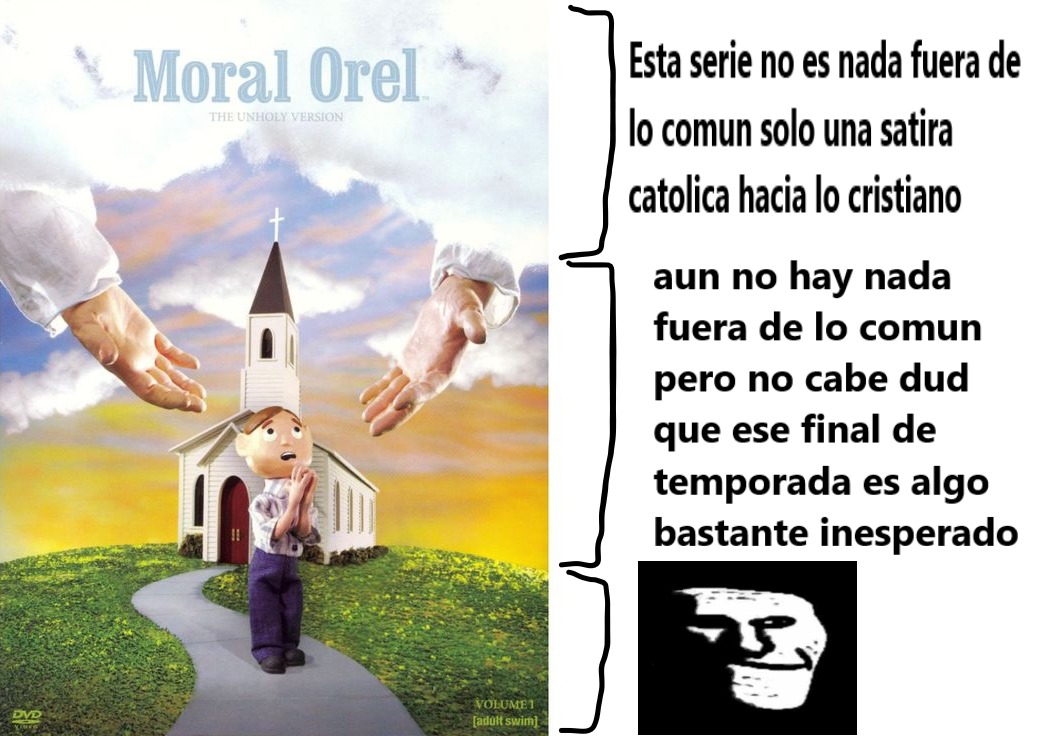 Contexto: Moral Orel era una serie la cual trataba de un chico cristiano que vive en un pueblo lleno de inmoralidad, sin embargo a partir del final de la segunda temporada la serie se volvió demasiado oscura, una serie adelantada a su época. - meme