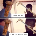 I am the wrench now