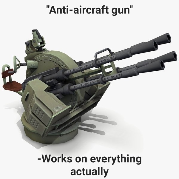 Yes I know that it's designed to be especially effective against aircraft so stfu - meme