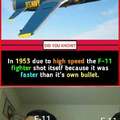 In 1953 the F11 fighter shot itself because it was faster than it's own bullet