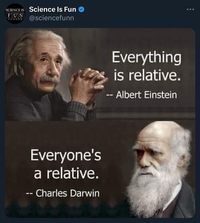Einstein: Everything is relative. Darwin: Everyone's a relative - meme