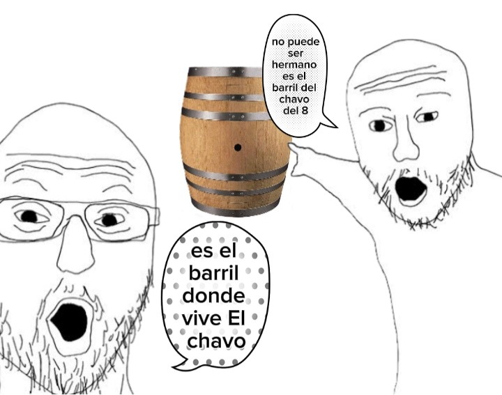 Nadie absolutamente nadie: los fans del chavo cuando miran un barril común y corriente - meme