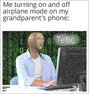 Grandpa thinks i'm one with the internet technology - meme