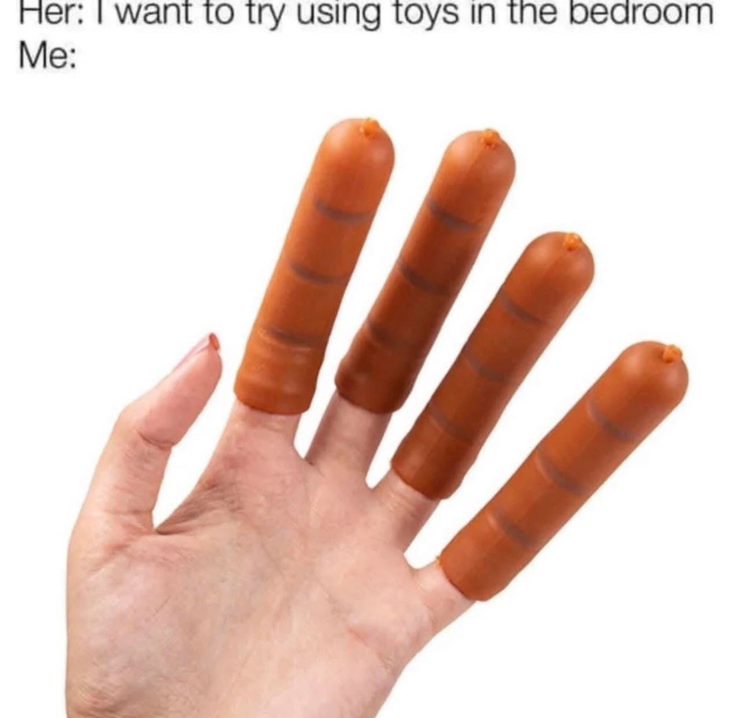 Her: let’s try toys in the bedroom Me: panic mode - meme