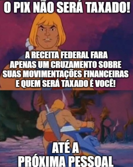 mais de forma alguma o PIX sera taxado, como esse povo pode acreditar nisso. - meme