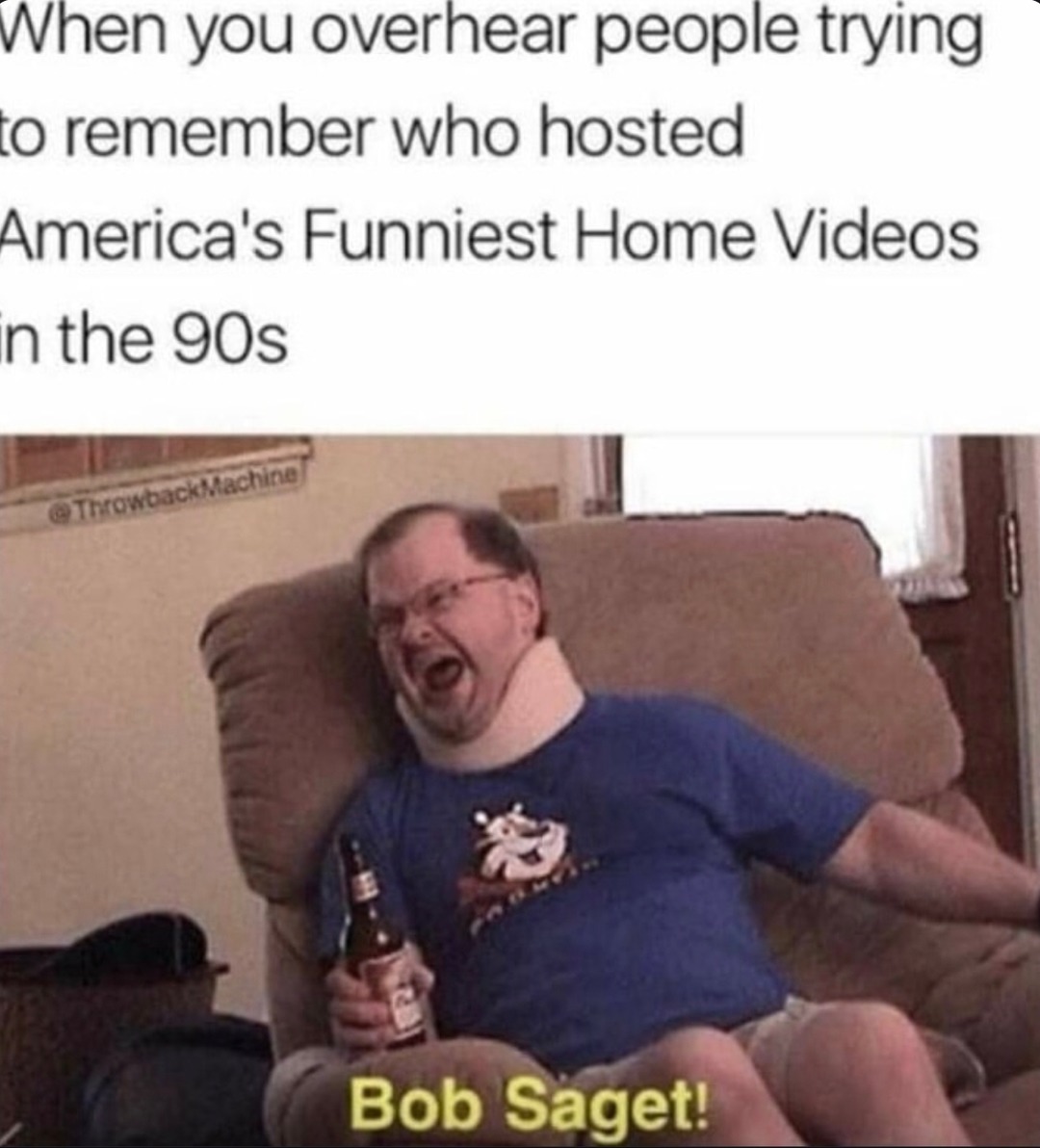 ﻿When you overhear people trying O remember who hosted America’s Funniest Home Videos n the 9Os Bob Saget! htonoucktaching]