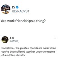 Once one of you leave the job, then you’ll find out if y’all were really friends