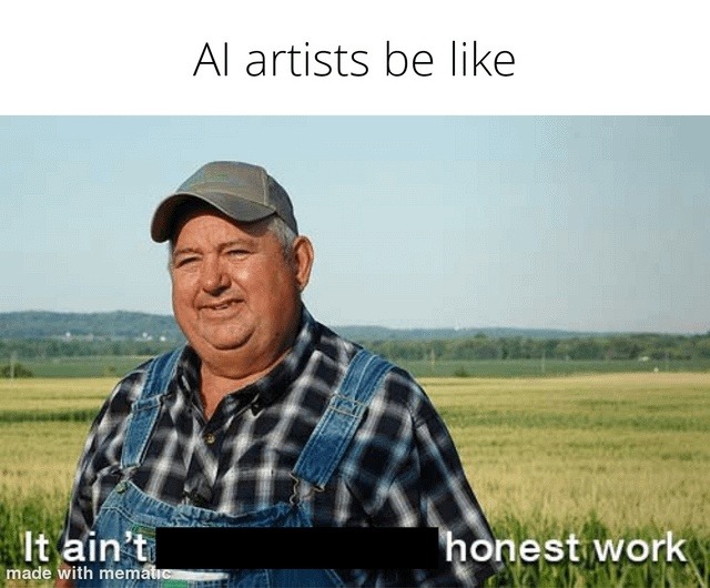 AI artists be like: it’s not honest work but it gets views - meme
