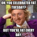 Today is Fat Tuesday, getting fat on Tuesday or somthing like that idk