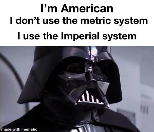 Use the Imperial system - meme