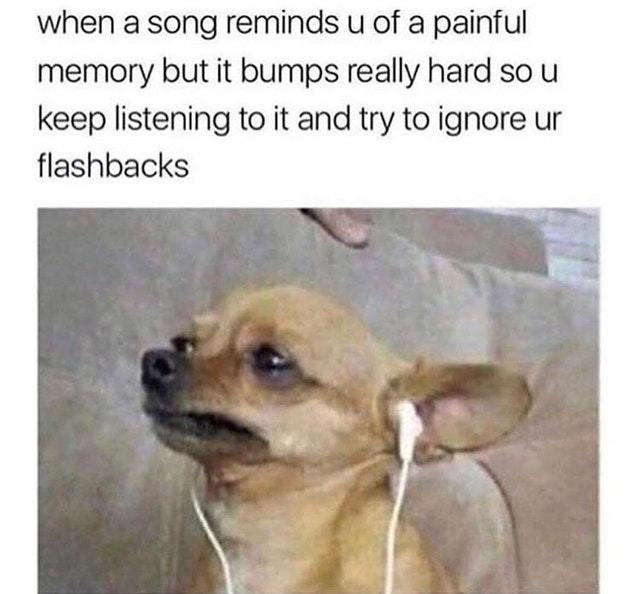When you like a song but it brings bad memories - meme