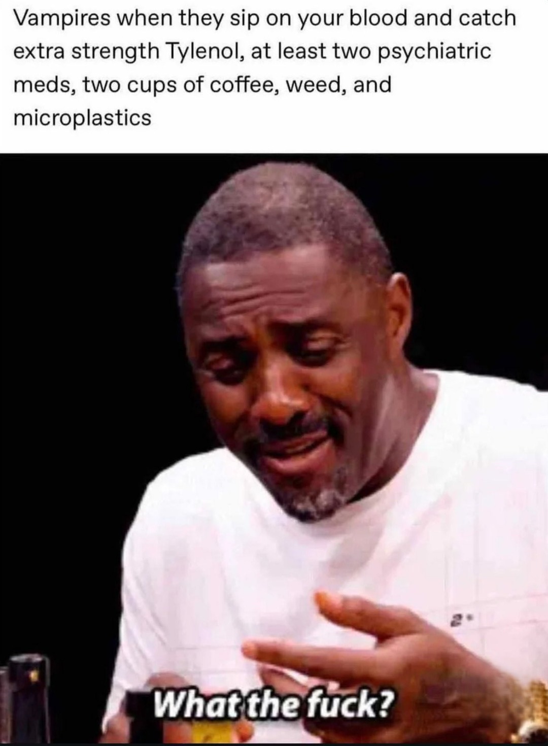 Vampires after sipping modern blood full of meds and microplastics - meme