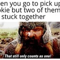 When you go to pick up a cookie but two of them get stuck together
