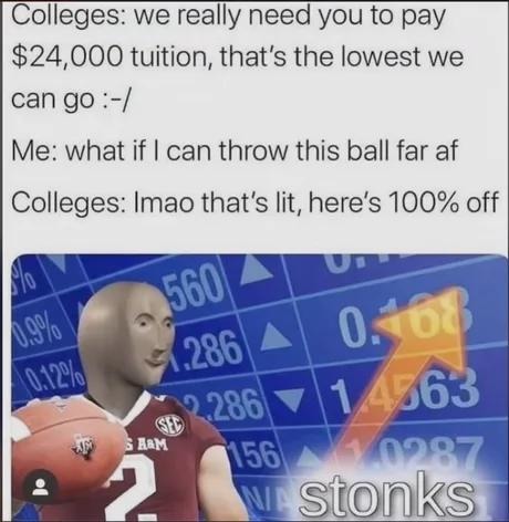Colleges be like: ball throwers get full rides - meme