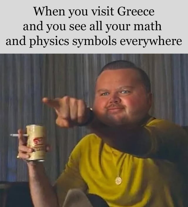 Visiting Greece as a science student be like - meme