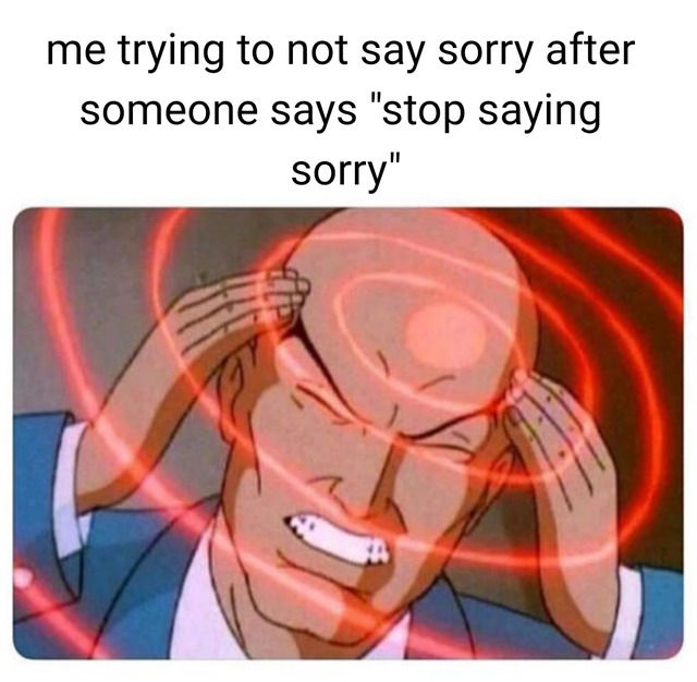 stop saying sorry - meme