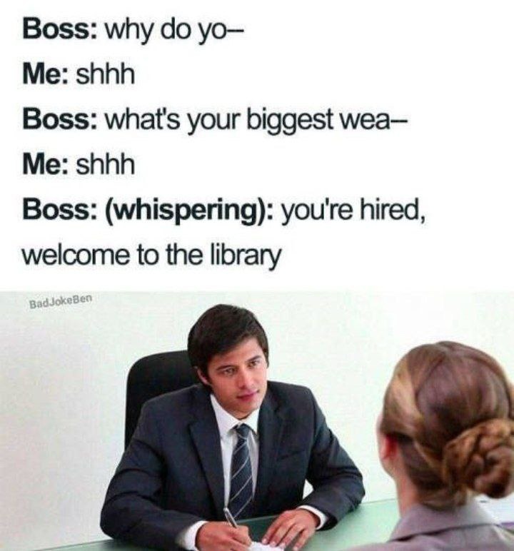 Shhh. You’re hired. Welcome to the library - meme