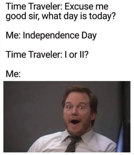 Time traveler: independence day I or II? Me: bruh - meme