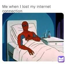 When I lost my internet connection - meme