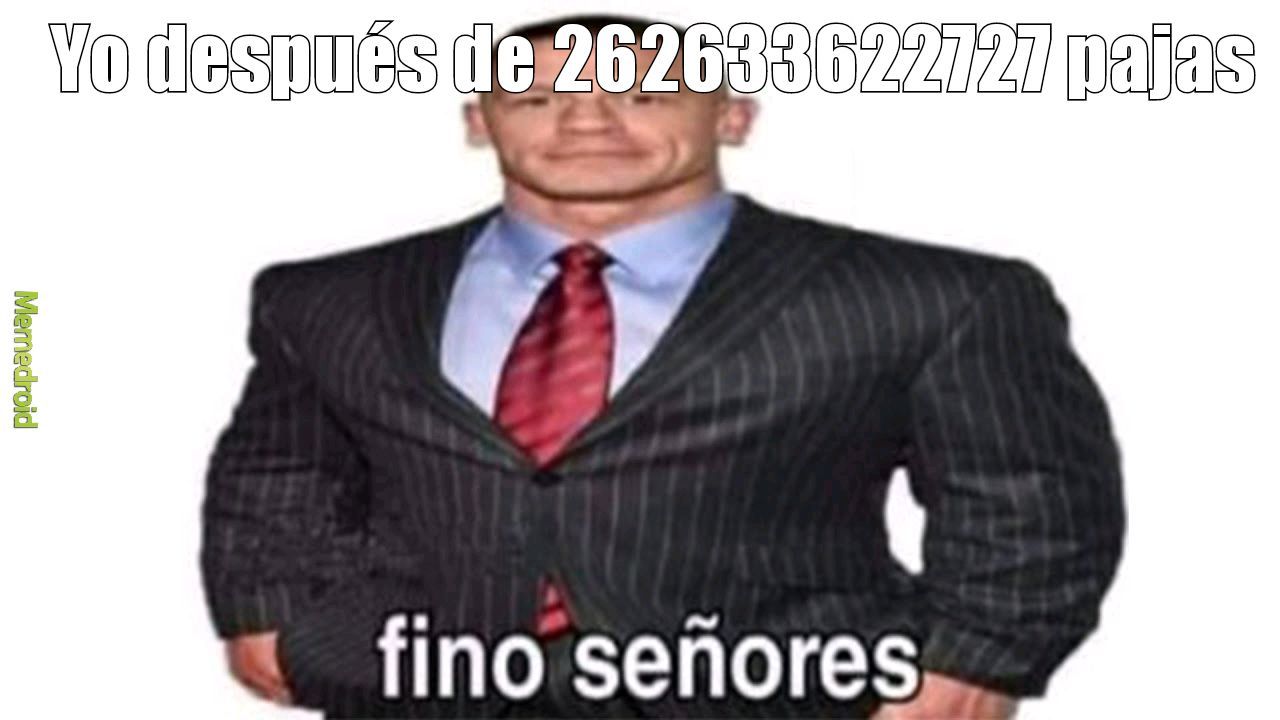 Fino señores - Meme by Elfrijoldelspore :) Memedroid