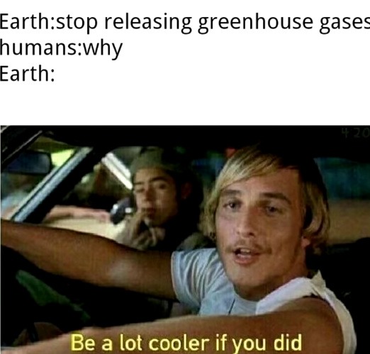 Haha, because humans are destroying the planet - meme