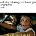 Haha, because humans are destroying the planet
