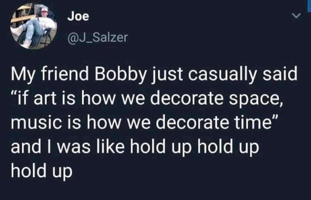 If art decorates space, music decorates time… bro - meme