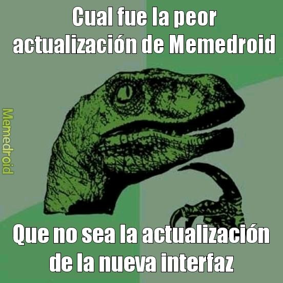 Pregunta Seria: cual era la peor actualización de memedroid antes de la actualización de la nueva interfaz (si es que hubo)